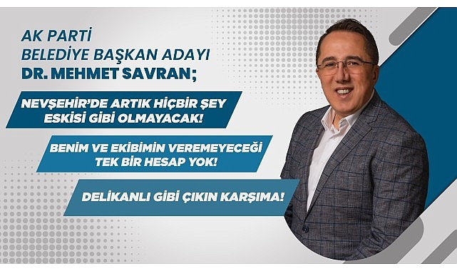 AK Parti Nevşehir Belediye Başkan Adayı Dr. Mehmet Savran’dan Çarpıcı Açıklamalar